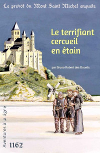 Bruno Robert des Douets — Le terrifiant cercueil en étain (Le prévôt du Mont Saint Michel enquête t. 3) (French Edition)