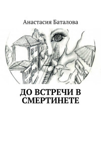 Анастасия Александровна Баталова — До встречи в смертинете