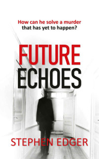 Stephen Edger — Future Echoes: A gripping psychological thriller