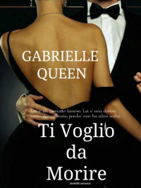 Gabrielle Queen — Ti voglio da morire: Della serie "Voglio solo te" (Italian Edition)