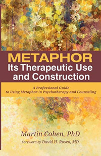 Martin Cohen — Metaphor: Its Therapeutic Use and Construction : A Professional Guide to Using Metaphor in Psychotherapy and Counseling