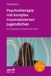 Heidi Zorzi — Psychotherapie mit komplex traumatisierten Jugendlichen (Leben Lernen, Bd. 306)