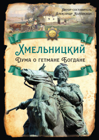 Борис Николаевич Флоря & Михаил Васильевич Жеребкин & М. Р. Дроздовски & А. В. Серегин & Евгений Юрьевич Спицын & Катиш Петкевич & С. В. Рыбаков & Андрей Владиславович Марчуков & Александр Иванович Колпакиди — Хмельницкий. Дума о гетмане Богдане