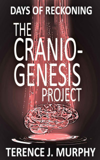 Terence J. Murphy — The Cranio-Genesis Project: (Book 2) Days of Reckoning