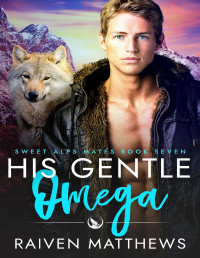 Raiven Matthews — His Gentle Omega (Sweet Alps Mates Book 7)