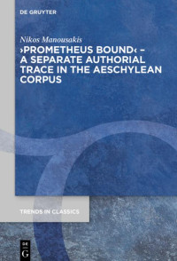 Nikos Manousakis; — Prometheus Bound - A Separate Authorial Trace in the Aeschylean Corpus