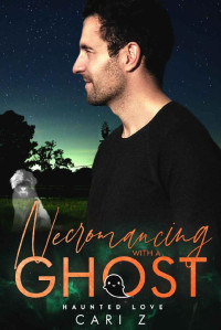 Cari Z — Necromancing With A Ghost: An MM Paranormal Romance (Haunted Love)