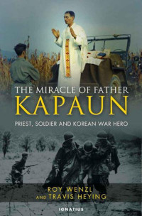 Roy Wenzl & Travis Heying — The Miracle of Father Kapaun: Priest, Soldier, and Korean War Hero