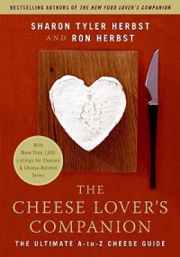 Sharon Tyler Herbst, Ron Herbst — The Cheese Lover's Companion: The Ultimate A-To-Z Cheese Guide With More Than 1,000 Listings for Cheeses and Cheese-Related Terms