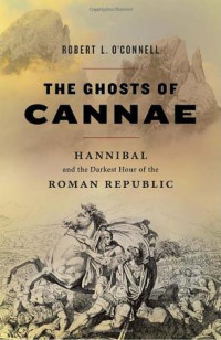 Robert L. O'Connell — The Ghosts of Cannae: Hannibal and the Darkest Hour of the Roman Republic