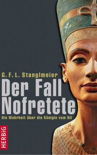 Stanglmeier, G.F.L. — Der Fall Nofretete · Die Wahrheit über die Königin vom Nil