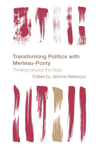 Jrme Melanon; — Transforming Politics with Merleau-Ponty