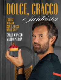 Carlo Cracco & Marco Pedron — Dolce, Cracco e fantasia: I dolci di casa con il tocco dello chef