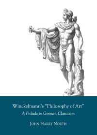 John Harry North [North, John Harry] — Winckelmann's Philosophy of Art: A Prelude to German Classicism