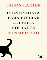 Jaron Lanier — DIEZ RAZONES PARA BORRAR TUS REDES SOCIALES DE INMEDIATO