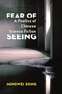 Song, Mingwei — Fear of Seeing: A Poetics of Chinese Science Fiction