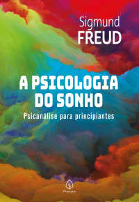 Sigmund Freud — A Psicologia do sonho: Psicanálise para principiantes