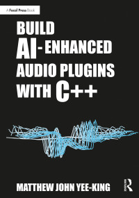 Matthew John Yee-King — Build AI-Enhanced Audio Plugins with C++