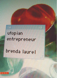 Brenda Laurel & Denise Gonzales Crisp & Peter Lunenfeld — Utopian Entrepreneur