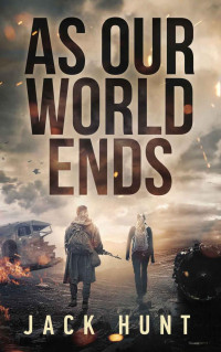Jack Hunt — As Our World Ends: A Post-Apocalyptic Survival Thriller (Cyber Apocalypse Book 1)