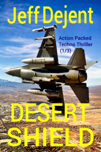 Jeff Dejent — Desert Shield Action Packed Techno Thriller (1/3)