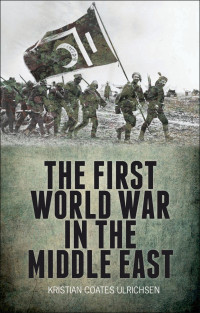 Kristian Coates Ulrichsen; — The First World War in the Middle East