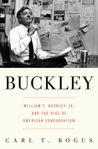 Carl T. Bogus — Buckley: William F Buckley Jr And The Rise Of American Conservatism