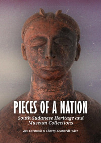 Edited by Zoe Cormack & Cherry Leonardi; — Pieces of a Nation. South Sudanese Heritage and Museum Collections