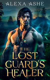 Alexa Ashe — The Lost Guard's Healer: An Enemies to Lovers Fantasy Romance