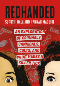 Suruthi Bala & Hannah Maguire — RedHanded: An Exploration of Criminals, Cannibals, Cults, and What Makes a Killer Tick