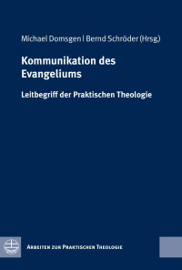 Michael Domsgen (Hrsg.), Bernd Schröder (Hrsg.) — Kommunikation des Evangeliums. Leitbegriff der Praktischen Theologie