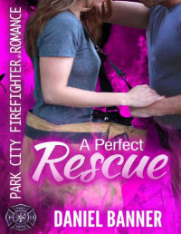 Daniel Banner [Banner, Daniel] — A Perfect Rescue: Park City Firefighter Romance