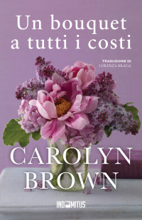Brown, Carolyn — Un bouquet a tutti i costi (Italian Edition)