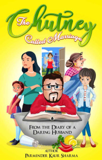 Parminder Kaur Sharma — The Chutney called Marriage: From the diary of a daring husband