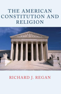 Richard J. Regan — The American Constitution and Religion