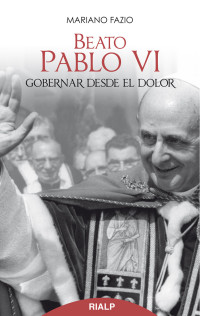 Mariano Fazio Fernndez; — Beato Pablo VI. Gobernar desde el dolor