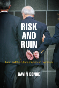 Gavin Benke — Risk and Ruin: Enron and the Culture of American Capitalism