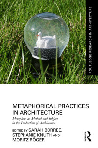 Sarah Borree;Stephanie Knuth;Moritz Rger; & Knuth, Stephanie & Röger, Moritz — Metaphorical Practices in Architecture