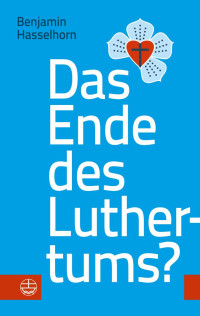 Benjamin Hasselhorn — Das Ende des Luthertums?