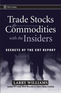 Larry Williams — Trade Stocks and Commodities With the Insiders: Secrets of the Cot Report