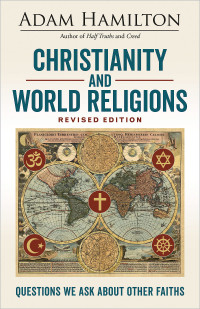 Hamilton, Adam; — Christianity and World Religions Revised Edition Large Print Edition: Questions We Ask About Other Faiths