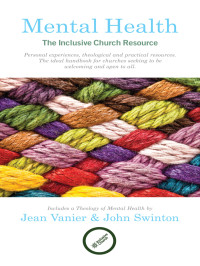 Jean Vanier, John Swinton, Bob Callaghan — Mental Health: The Inclusive Church Resource