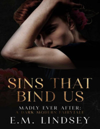 E.M. Lindsey — Sins That Bind Us: A Dark Modern Fairytale (Madly Ever After Book 2)