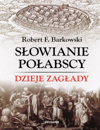 Robert F. Barkowski — Słowianie połabscy. Dzieje zagłady