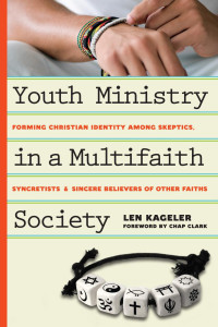 Len Kageler — Youth Ministry in a Multifaith Society: Forming Christian Identity Among Skeptics, Syncretists and Sincere Believers of Other Faiths