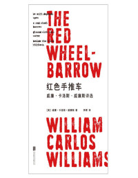 威廉·卡洛斯·威廉斯 — 红色手推车：威廉·卡洛斯·威廉斯诗选（20世纪诗坛巨匠，一生杰作精编集结，影响几代诗人与艺术家的不朽经典）