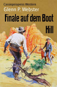 Glenn P. Webster [Webster, Glenn P.] — Finale auf dem Boot Hill: Cassiopeiapress Western (German Edition)