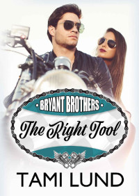 Tami Lund — The Right Tool: A Brother's Ex, Fake Relationship Romance (Bryant Brothers 3)