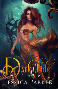 Jessica Parker [Parker, Jessica] — Dark Tide: Mermaids of Eventyr
