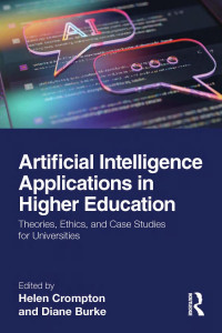 Edited by Helen Crompton & and Diane Burke — Artificial Intelligence Applications in Higher Education: Theories, Ethics, and Case Studies for Universities